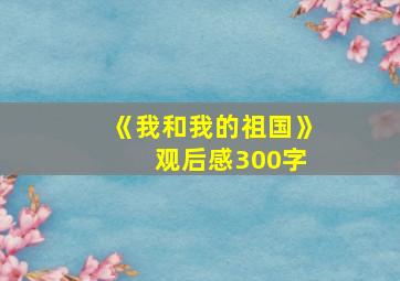 《我和我的祖国》 观后感300字